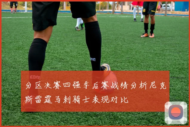 分区决赛四强季后赛战绩分析尼克斯雷霆马刺骑士表现对比
