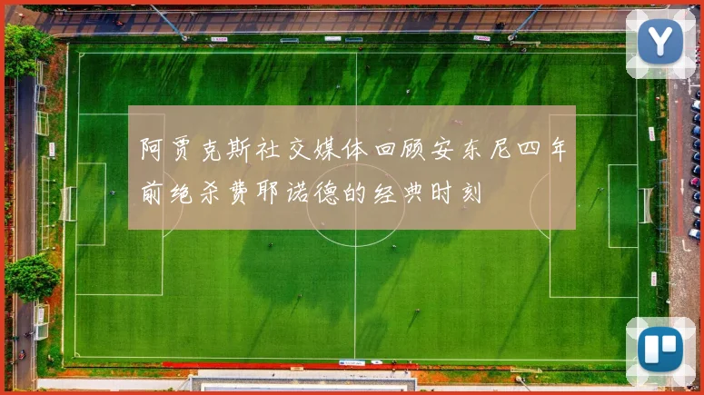 阿贾克斯社交媒体回顾安东尼四年前绝杀费耶诺德的经典时刻