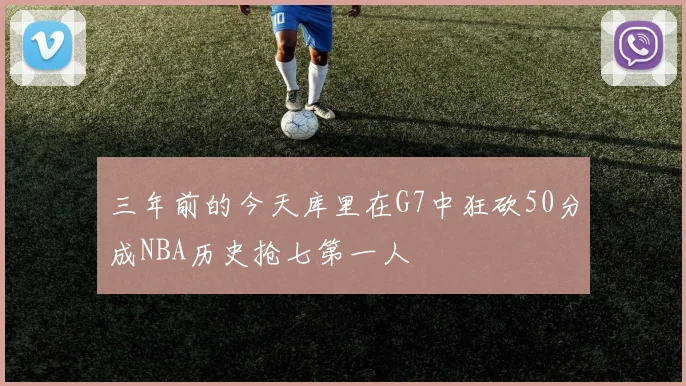 三年前的今天库里在G7中狂砍50分成NBA历史抢七第一人